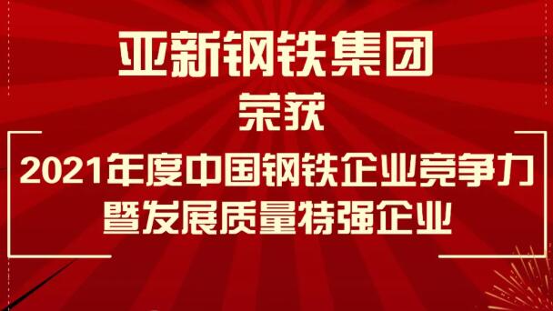 亞新鋼鐵集團(tuán)榮獲2021年度中國(guó)鋼鐵企業(yè)競(jìng)爭(zhēng)力（暨發(fā)展質(zhì)量）特強(qiáng)企業(yè)
